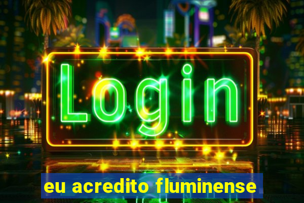 eu acredito fluminense